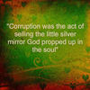 "Corruption was the act of selling the little silver mirror God propped up in the soul" - Education Photo Book