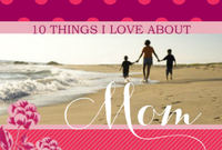 10 Things I Love About Mom